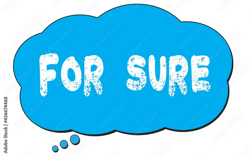 FOR SURE text written on a blue thought bubble. FOR SURE text written on a blue thought bubble.