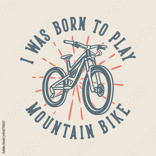 vintage slogan typography i was born to play mountain bike for t shirt design