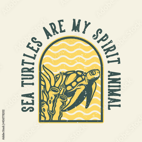 vintage slogan typography sea turtles are my spirit animal for t shirt design
