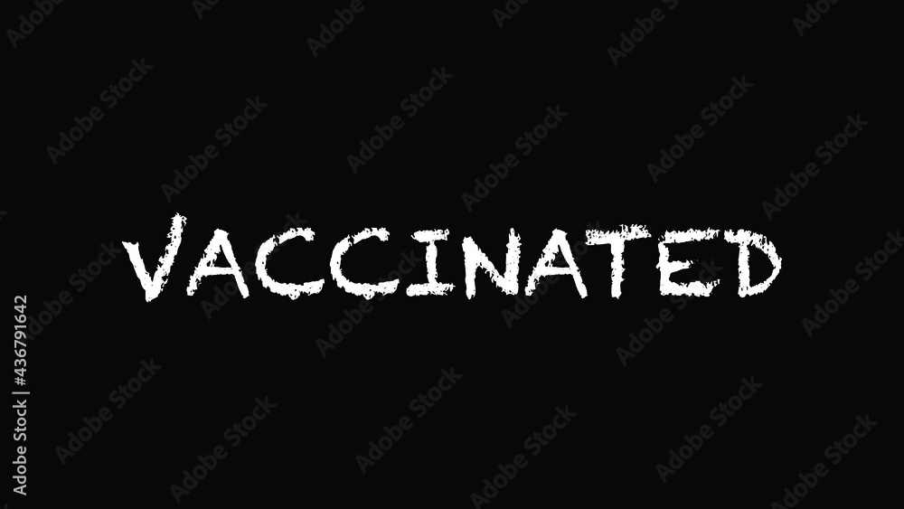 VACCINATED Chalk white text lettering typography and Calligraphy phrase isolated on the Black background
