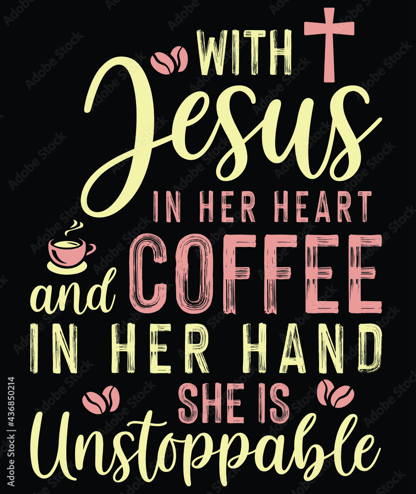 With Jesus In Her Heart & Coffee In Her Hand She Is Unstoppable Coffee T-Shirt Design