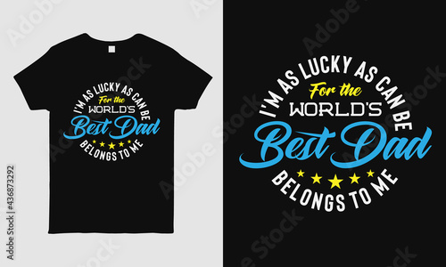 Father s Day cool t-shirt design featuring message  I m as lucky as can be for the world s best dad belongs to me  . Typography t-shirt design template. gift for dad.