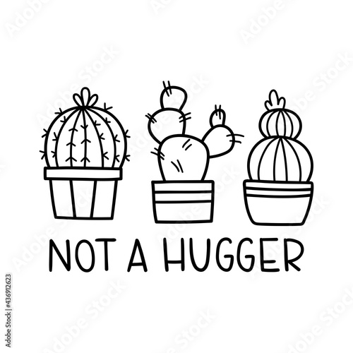 Not A Hugger. Funny slogan. Vector contour illustration with cacti.