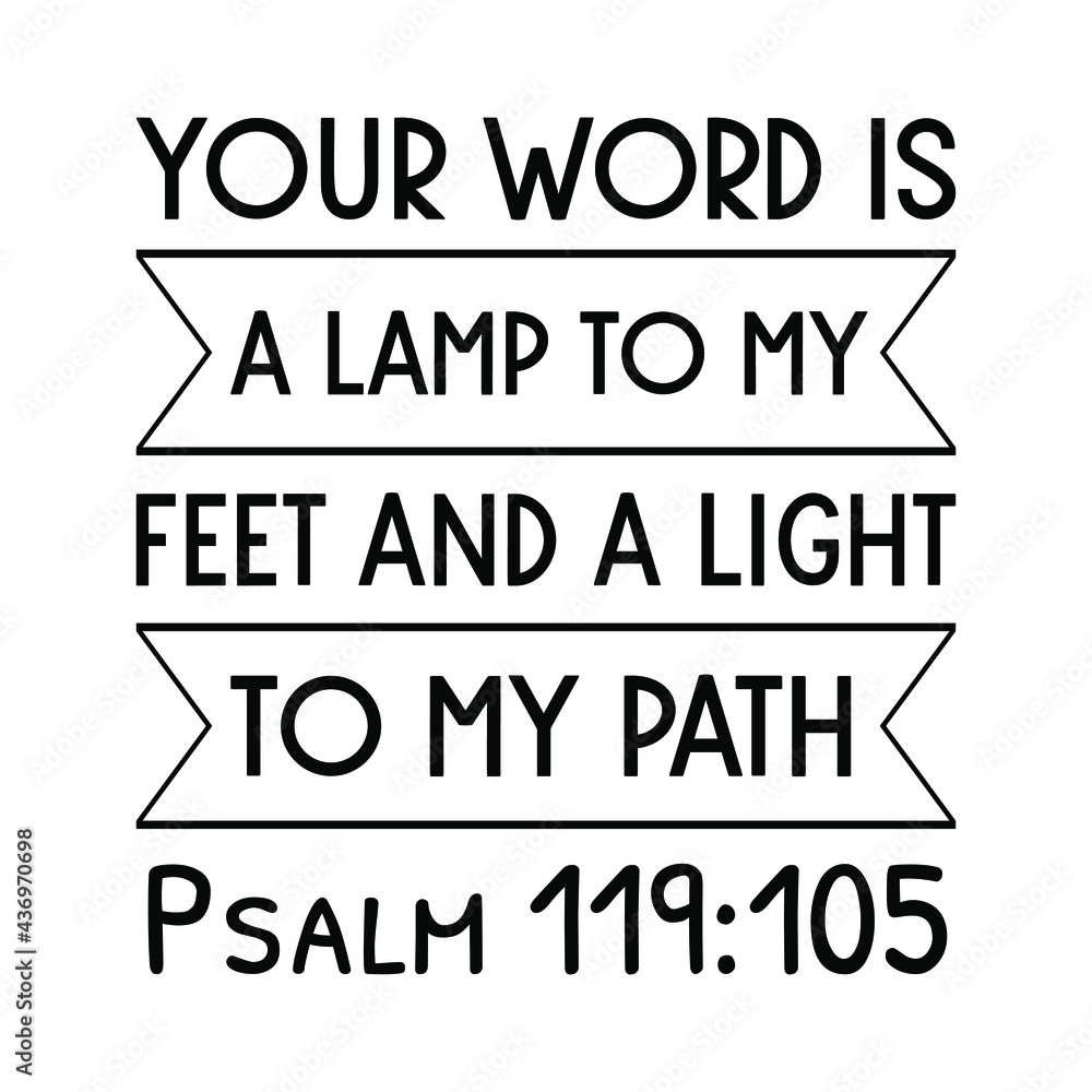 Your word is a lamp to my feet And a light to my path. Bible verse quote
