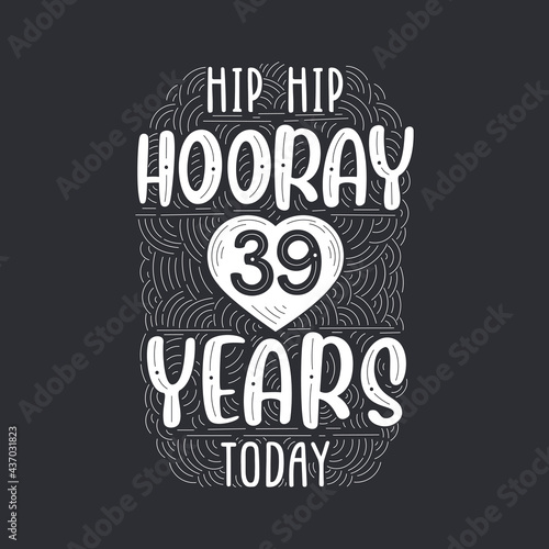 Hip hip hooray 39 years today, Birthday anniversary event lettering for invitation, greeting card and template.