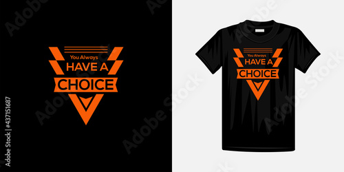 You always have a choice typography t-shirt design. Famous quotes t-shirt design.