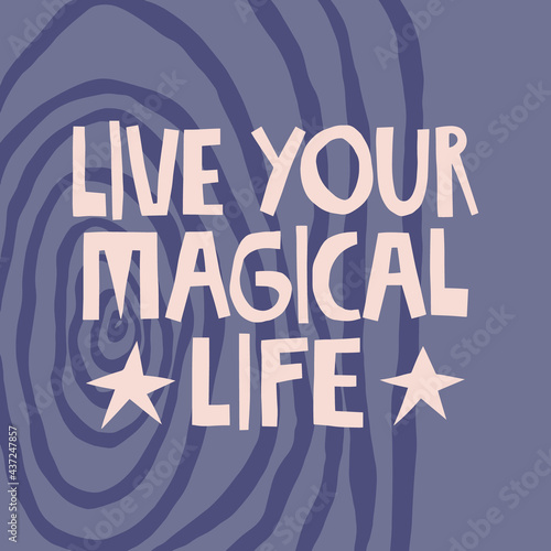 Live your magical life hand drawn lettering. Abstract background. Vector illustration for lifestyle poster. Life coaching phrase for a personal growth  authentic person. 