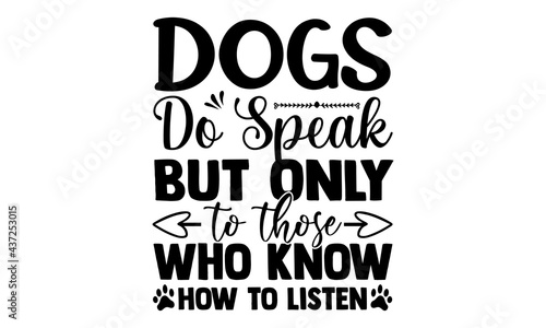 Dogs Do Speak But Only To Those Who Know How to Listen-Typography T-shirt Design