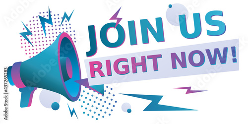 Join us right now - advertising sign with megaphone