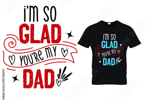 fathers day dad t shirt design quote - I'm so glad you're my dad.