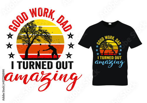  fathers day dad t shirt design quote -good work dad i turned out amazing.