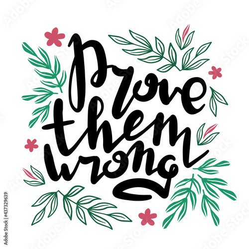 Prove them wrong. Inspirational handwritten quote surrounded by floral elements.