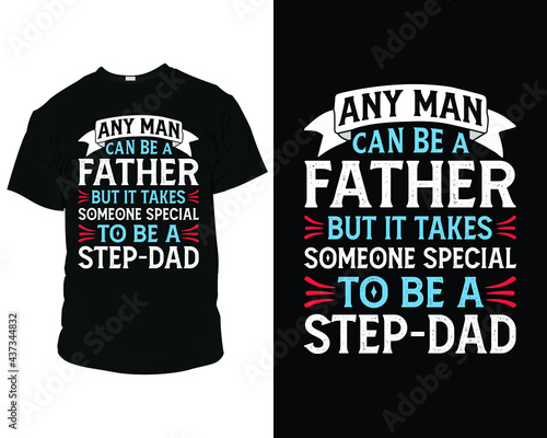 any man can be a father but it takes someone special to be a stepdad, father's day t-shirts,
father's day t-shirt ideas, best dad t-shirt,