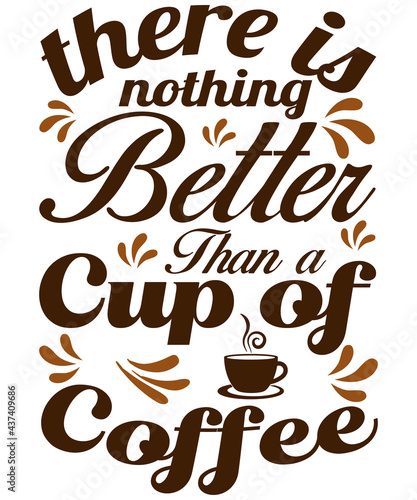 There is Nothing Better than a Cup of Coffee T-Shirt Design 