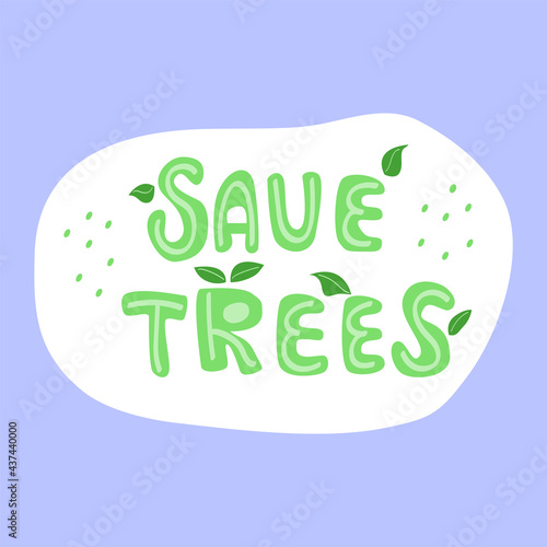 Save trees. Ecological sticker, label. Hand drawn ecology lettering, design poster, t shirt design, sticker, emblem, banner