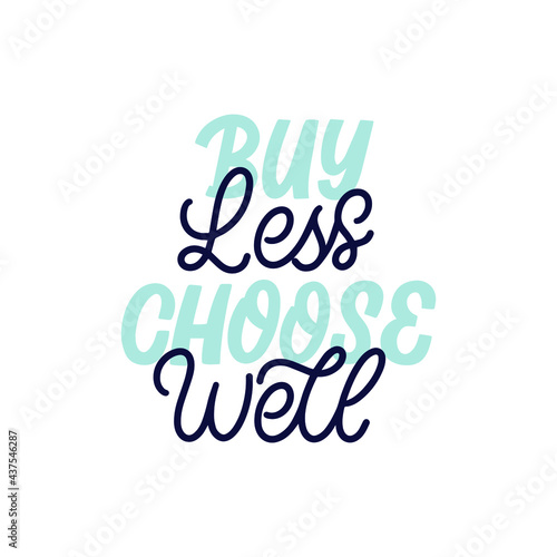 Hand lettered quote. The inscription: buy less choose well.Perfect design for greeting cards, posters, T-shirts, banners, print invitations.