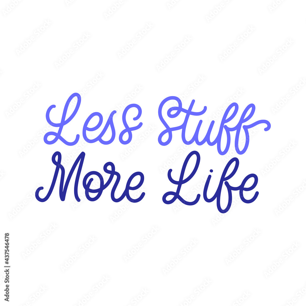 Hand lettered quote. The inscription: less stuff more life.Perfect design for greeting cards, posters, T-shirts, banners, print invitations.