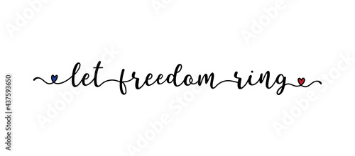4th July. Hand drawn LET FREEDOM RING quote. Independence Day of USA lettering. American patriotic phrase for postcard, invitation, poster, icon, label.