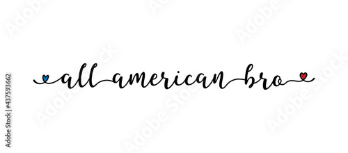 Hand drawn ALL AMERICA BRO quote. Independence Day of USA lettering. American patriotic phrase for postcard, invitation, poster, icon, label.