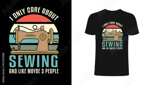 I only care about sewing and like maybe 3 people Sewing T Shirt Design, Sewing women power T Shirt Design , sewing Lover T Shirt Design, typography, vintage t shirt, apparel, Print for posters, clothe
