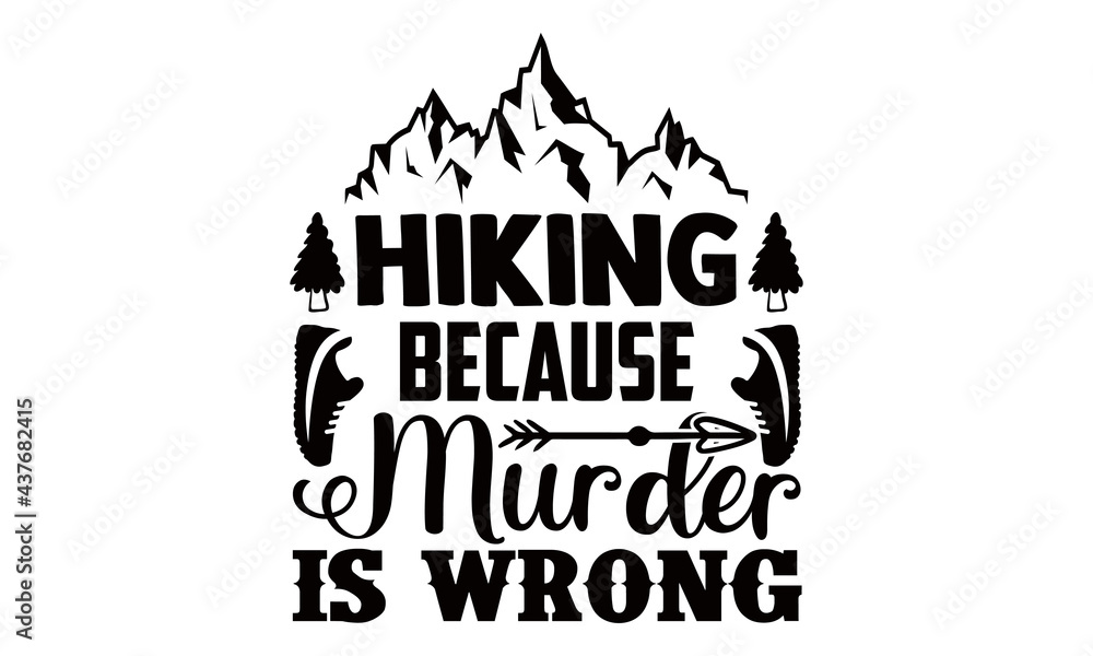 Obraz Hiking Because Murder Is Wrong-Hiking t shirts design, Hand drawn lettering phrase, Calligraphy t shirt design, Vector isolated on a white background, svg Files for Cutting Cricut and Silhouette, EPS