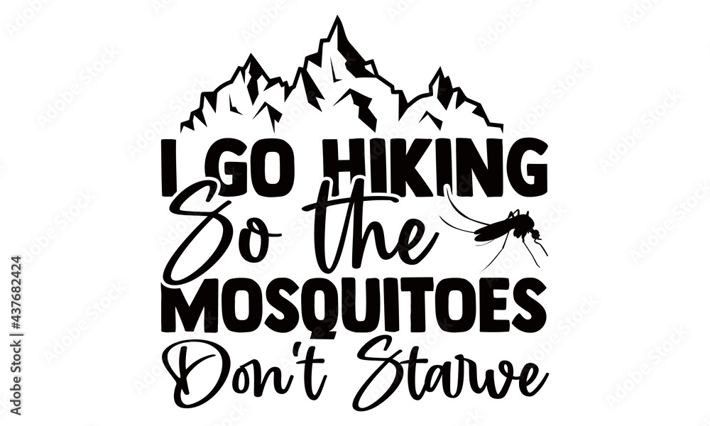 I Go Hiking So the Mosquitoes Don't Starve-Hiking t shirts design, Hand drawn lettering phrase, Calligraphy t shirt design, Vector isolated on a white background, svg Files for Cutting Cricut and Silh