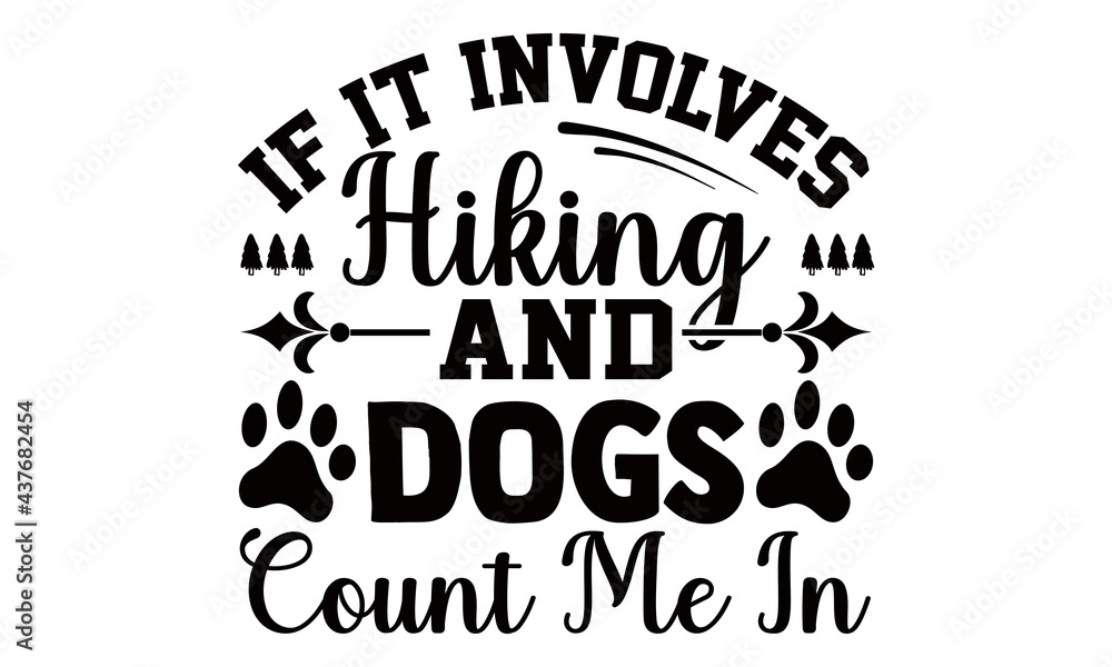 If It Involves Hiking and Dogs Count Me In-Hiking t shirts design, Hand drawn lettering phrase, Calligraphy t shirt design, Vector isolated on a white background, svg Files for Cutting Cricut and Silh If It Involves Hiking and Dogs Count Me In-Hiking t shirts design, Hand drawn lettering phrase, Calligraphy t shirt design, Vector isolated on a white background, svg Files for Cutting Cricut and Silh