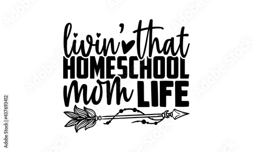 Livin’ that homeschool mom life - homeschool t shirts design, Hand drawn lettering phrase, Calligraphy t shirt design, Isolated on white background, svg Files for Cutting Cricut and Silhouette, EPS 10
