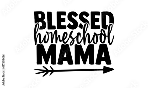 Blessed homeschool mama - homeschool t shirts design, Hand drawn lettering phrase, Calligraphy t shirt design, Isolated on white background, svg Files for Cutting Cricut and Silhouette, EPS 10