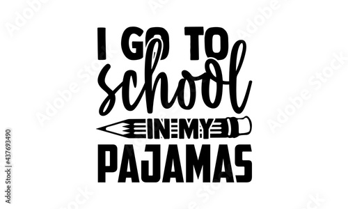 I go to school in my pajamas - homeschool t shirts design, Hand drawn lettering phrase, Calligraphy t shirt design, Isolated on white background, svg Files for Cutting Cricut and Silhouette, EPS 10