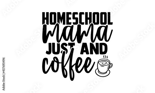 Homeschool mama just and coffee - homeschool t shirts design, Hand drawn lettering phrase, Calligraphy t shirt design, Isolated on white background, svg Files for Cutting Cricut and Silhouette, EPS 10