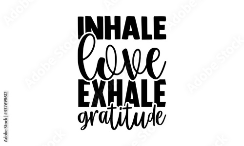 Inhale love exhale gratitude - gratitude t shirts design, Hand drawn lettering phrase, Calligraphy t shirt design, Isolated on white background, svg Files for Cutting Cricut and Silhouette, EPS 10