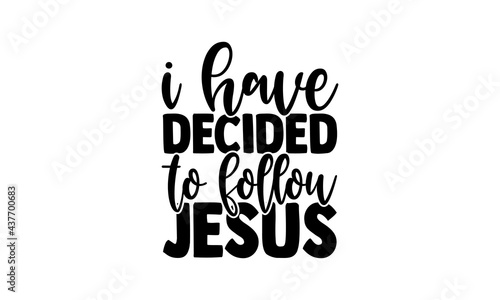 I have decided to follow jesus - blessed t shirts design, Hand drawn lettering phrase, Calligraphy t shirt design, Isolated on white background, svg Files for Cutting Cricut and Silhouette, EPS 10