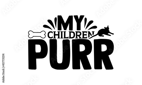 My children purr - cat mom t shirts design, Hand drawn lettering phrase, Calligraphy t shirt design, Isolated on white background, svg Files for Cutting Cricut and Silhouette, EPS 10