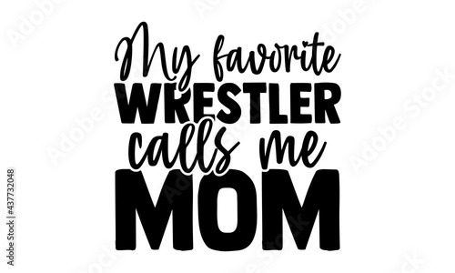 My favorite wrestler calls me mom - wrestling t shirts design, Hand drawn lettering phrase, Calligraphy t shirt design, Isolated on white background, svg Files for Cutting Cricut and Silhouette, EPS 1