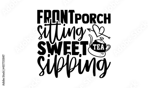 Front porch sitting sweet tea sipping - tea lover t shirts design, Hand drawn lettering phrase, Calligraphy t shirt design, Isolated on white background, svg Files for Cutting Cricut and Silhouette, E