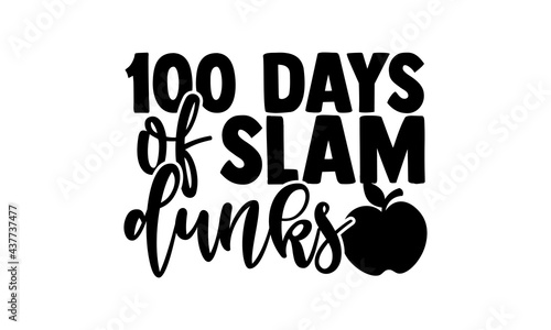 100 days of slam dunks - 100 days of school t shirts design, Hand drawn lettering phrase, Calligraphy t shirt design, Isolated on white background, svg Files for Cutting Cricut and Silhouette, EPS 10