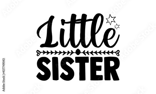 Little sister - sister brother t shirts design, Hand drawn lettering phrase, Calligraphy t shirt design, Isolated on white background, svg Files for Cutting Cricut and Silhouette, EPS 10