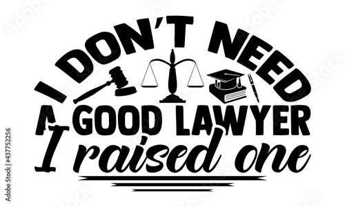 I don’t need a good lawyer I raised one - lawyer t shirts design, Hand drawn lettering phrase, Calligraphy t shirt design, Isolated on white background, svg Files for Cutting Cricut and Silhouette