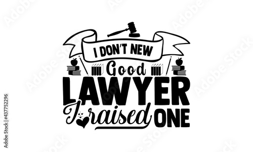 I don’t new good lawyer I raised one - lawyer t shirts design, Hand drawn lettering phrase, Calligraphy t shirt design, Isolated on white background, svg Files for Cutting Cricut and Silhouette, EPS 1