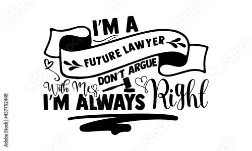 I’m a future lawyer with me don’t argue I’m always right - lawyer t shirts design, Hand drawn lettering phrase, Calligraphy t shirt design, Isolated on white background, svg Files for Cutting Cricut a