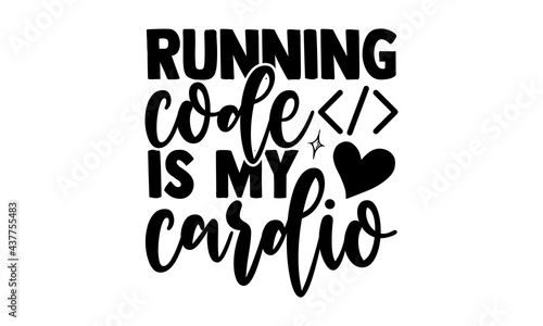 Running code is my cardio - software developer t shirts design, Hand drawn lettering phrase, Calligraphy t shirt design, Isolated on white background, svg Files for Cutting Cricut and Silhouette, EPS 
