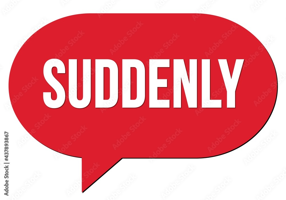 SUDDENLY text written in a red speech bubble SUDDENLY text written in a red speech bubble