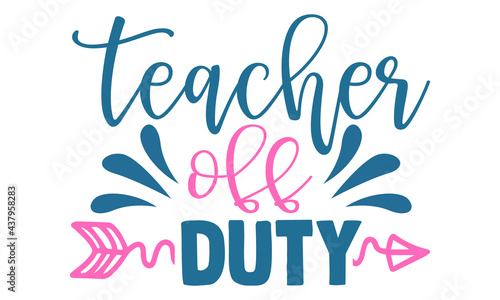 Teacher off duty- Summer t shirts design, Hand drawn lettering phrase, Calligraphy t shirt design, Isolated on white background, svg Files for Cutting Cricut and Silhouette, EPS 10, card, flyer