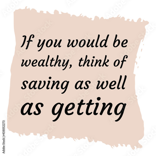 if you would be wealthy, think of saving as well as getting. Vector Quote

