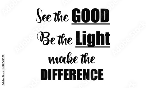 See the good, Be the light, make the difference, Christian faith, Typography for print or use as poster, card, flyer or T Shirt