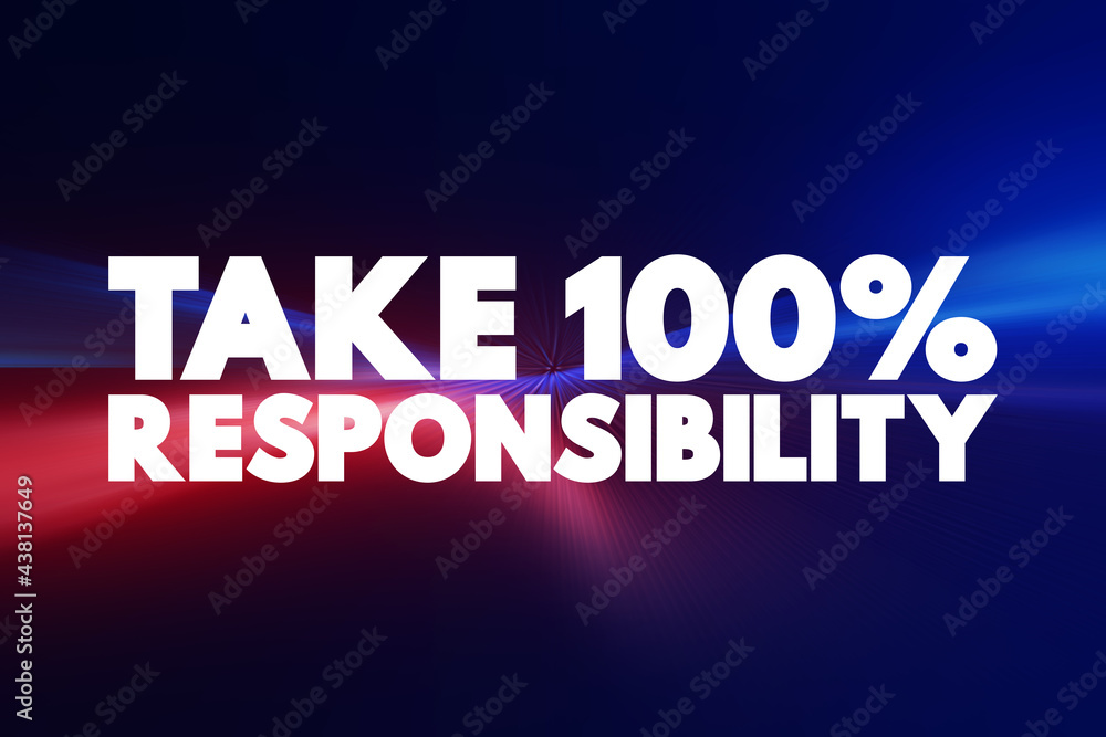 Take 100 Percent Responsibility text quote, concept background.
