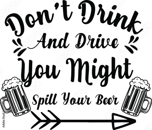 Don't Drink and Drive You Might Spill Your Beer, Beer Vector Quotes