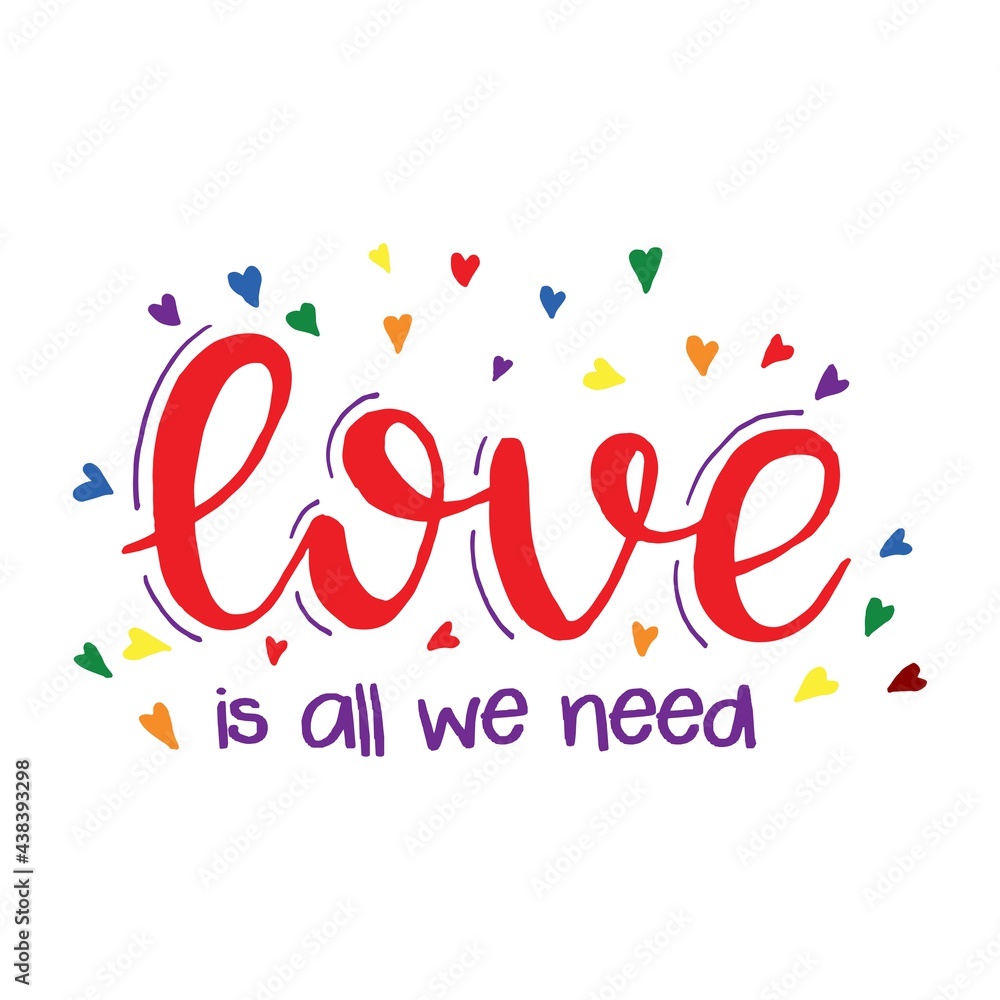 Love is all we need. Vector lettering with phrase and colorful rainbow hearts.Lgbt colors.Pride month Love is all we need. Vector lettering with phrase and colorful rainbow hearts.Lgbt colors.Pride month