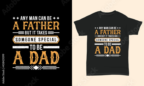 Father's day T-shirt design " Any man can be a father someone special to be a dad "
